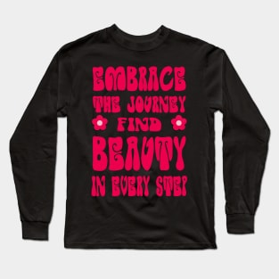 Embrace the journey, find beauty in every step Long Sleeve T-Shirt